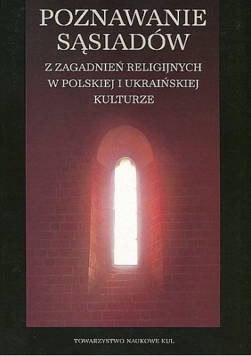 Poznawanie sąsiadów. Z zagadnień religijnych w polskiej i ukraińskiej kulturze