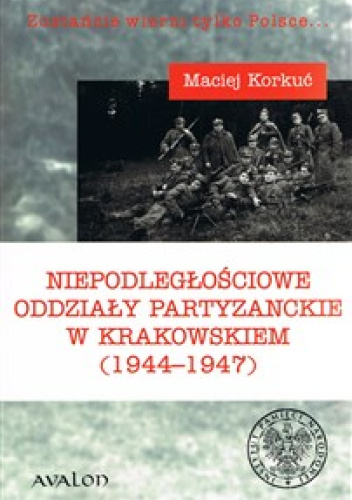 Niepodległościowe oddziały partyzanckie w Krakowskiem (1944-1947)