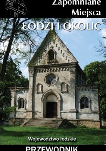 Zapomniane miejsca Łodzi i okolic. Przewodnik