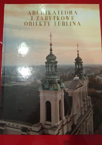 Archikatedra i zabytkowe obiekty Lublina