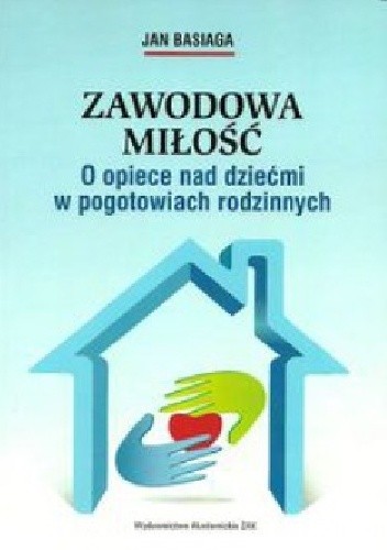 Zawodowa miłość. O opiece nad dziećmi w pogotowiach rodzinnych.