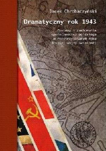 Dramatyczny rok 1943. Postawy i zachowania społeczeństwa polskiego w rozstrzygającym roku II wojny światowej