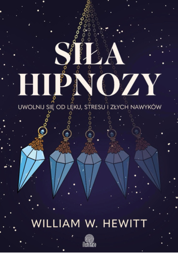 Siła hipnozy. Uwolnij się od lęku, stresu i złych nawyków