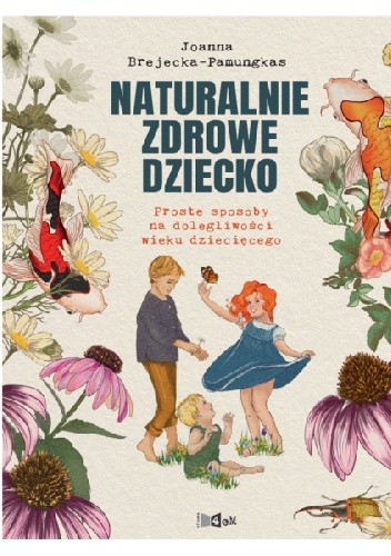 Naturalnie zdrowe dziecko. Proste sposoby na dolegliwości wieku dziecięcego