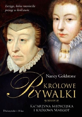 Królowe rywalki. Katarzyna Medycejska i królowa Margot