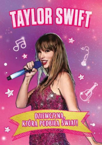 Taylor Swift. Dziewcyzna, która podbiła świat