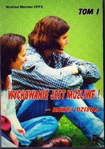Wychowanie jest możliwe ! - nawet dzisiaj. T. 1. Refleksje i propozycje