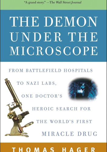 The Demon Under the Microscope: From Battlefield Hospitals to Nazi Labs, One Doctor's Heroic Search for the World's First Miracle Drug