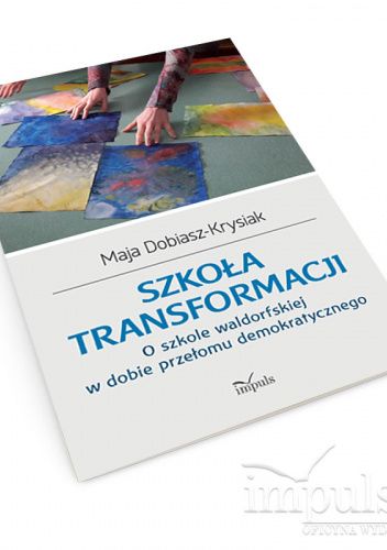 Szkoła transformacji. O szkole waldorfskiej w dobie przełomu demokratycznego