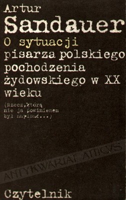 O sytuacji pisarza polskiego pochodzenia żydowskiego w XX wieku (Rzecz, którą nie ja powinienem napisać...)