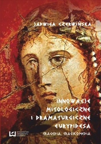 Innowacje mitologiczne i dramaturgiczne Eurypidesa. Tragedia, tragikomedia
