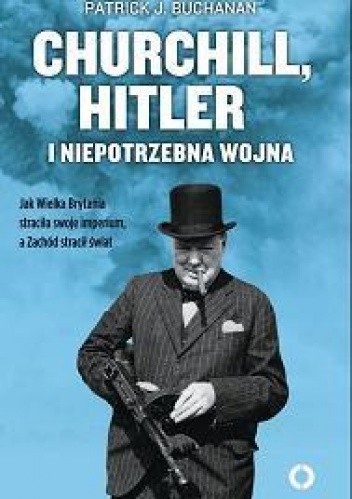 Churchill, Hitler i niepotrzebna wojna. Jak Wielka Brytania straciła swoje imperium, a Zachód stracił świat