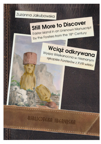 Still More to Discover. Easter Island in an Unknown Manuscript by the Forsters from the 18th Century. Wciąż odkrywana. Wyspa Wielkanocna w nieznanym rękopisie Forsterów z XVIII wieku