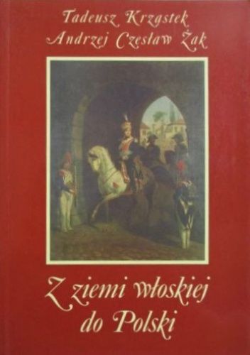 Z ziemi włoskiej do Polski: w 200 rocznicę powstania Legionów Polskich i Mazurka Dąbrowskiego
