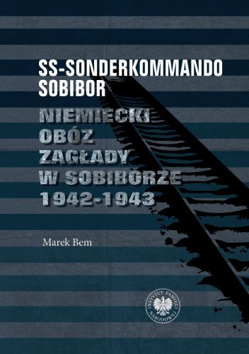 SS-Sonderkommando Sobibor. Niemiecki obóz zagłady w Sobiborze 1942-1943