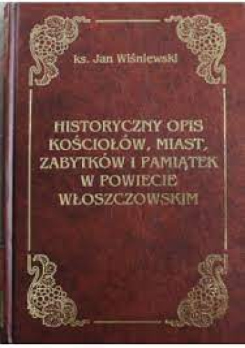 Historyczny opis kościołów, miast, zabytków i pamiątek w powiecie włoszczowskim