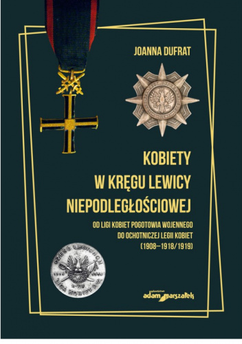 Kobiety w kręgu lewicy niepodległościowej. Od Ligi Kobiet Pogotowia Wojennego do Ochotniczej Legii Kobiet (1908–1918/1919)
