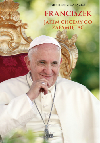 Franciszek, jakim chcemy go zapamiętać