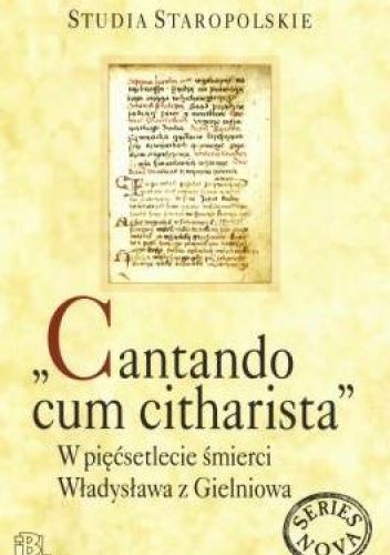 "Cantando cum citharista". W pięćsetlecie śmierci Władysława z Gielniowa