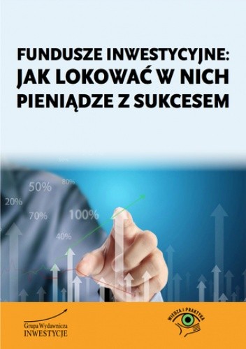 Fundusze inwestycyjne: jak lokować w nich pieniądze z sukcesem