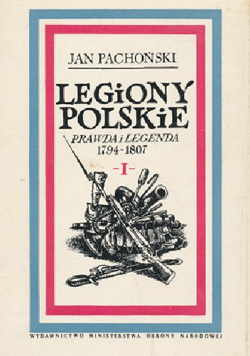 Legiony Polskie. Prawda i legenda, t. I. Działalność niepodległościowa i zaczątki legionów (1794-1797)