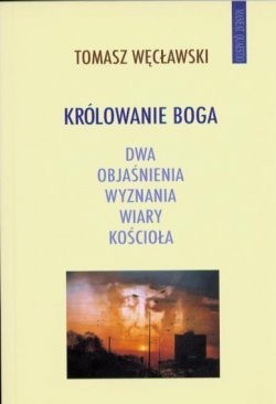 Królowanie Boga: Dwa objaśnienia wyznania wiary Kościoła