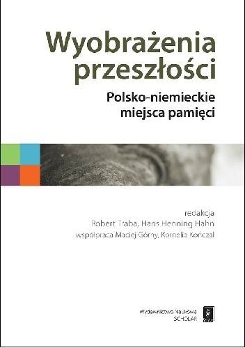 Wyobrażenia przeszłości. Polsko-niemieckie miejsca pamięci