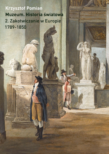 Muzeum. Historia światowa Tom 2: Zakotwiczanie w Europie, 1789–1850