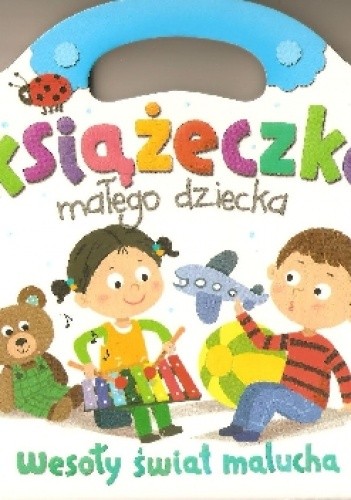 Książeczka małego dziecka. Wesoły świat malucha