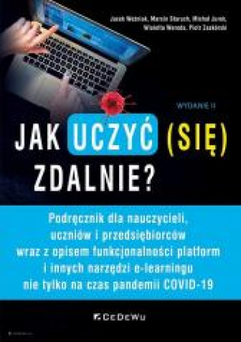 Jak uczyć (się) zdalnie? Podręcznik dla nauczycieli, uczniów i przedsiębiorców wraz z opisem funkcjonalności platform i innych narzędzi e-learningu
