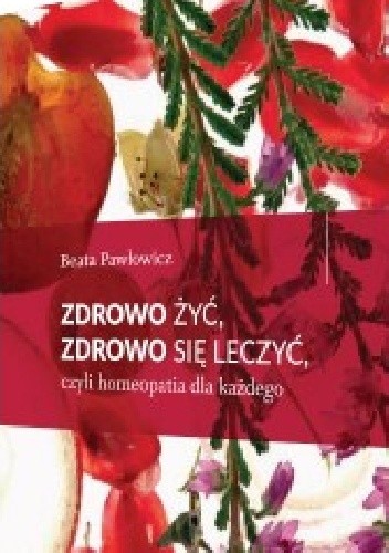 Zdrowo żyć ,zdrowo się leczyć,czyli homeopatia dla każdego