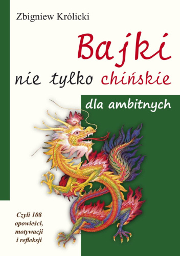 Bajki nie tylko chińskie dla ambitnych. Czyli 108 opowieści, motywacji i refleksji.