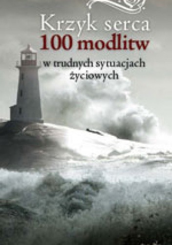 Krzyk serca. 100 modlitw w trudnych sytuacjach życiowych