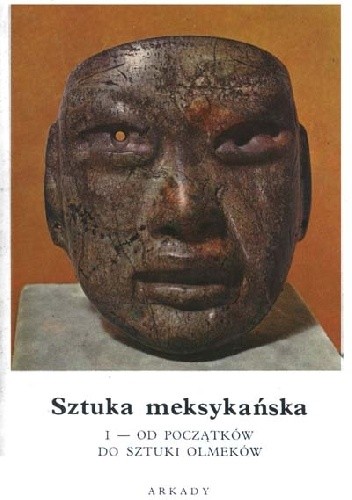 Sztuka meksykańska. Cz.1, Od początku do sztuki Olmeków