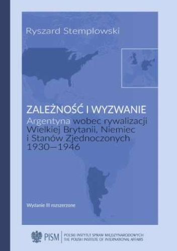 Zależność i wyzwanie. Argentyna wobec rywalizacji Wielkiej Brytanii, Niemiec i Stanów Zjednoczonych 1930-1946