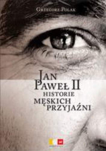 Jan Paweł II. Historia męskich przyjaźni