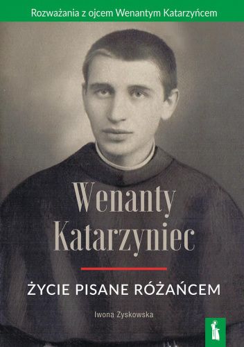 Wenanty Katarzyniec. Życie pisane różańcem