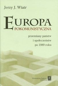 Europa pokomunistyczna przemiany państw i społeczeństw po 1989 roku - Wiatr Jerzy
