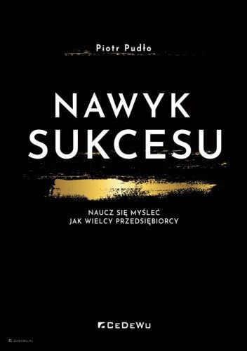 Nawyk sukcesu. Naucz się myśleć jak wielcy przedsiębiorcy
