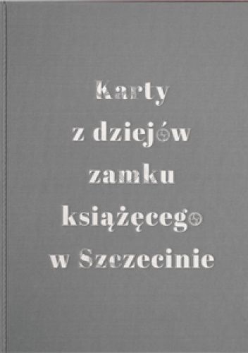 Karty z dziejów zamku książęcego w Szczecinie tom I
