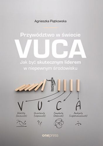 Przywództwo w świecie VUCA. Jak być skutecznym liderem w niepewnym środowisku