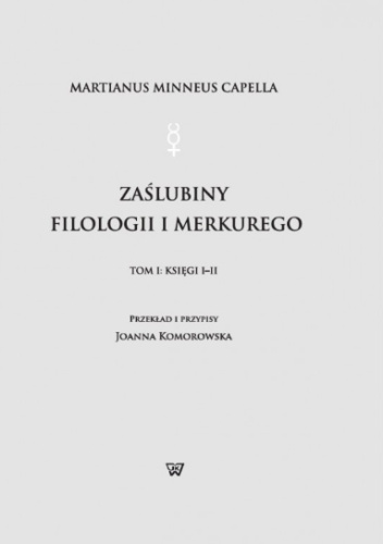 Martianus Minneus Capella. Zaślubiny Filologii i Merkurego, Tom I
