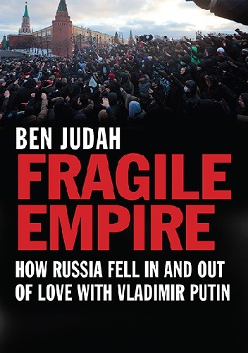 Fragile Empire. How Russia Fell In and Out of Love with Vladimir Putin