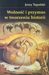 Wolność i przymus w tworzeniu historii