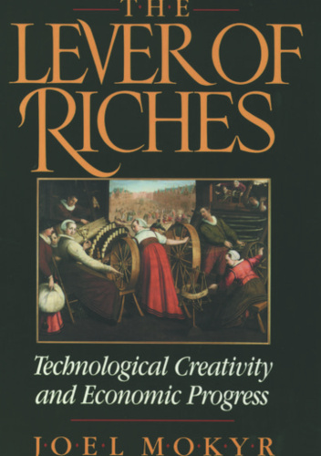 LEVER OF RICHES: TECHNOLOGICAL CREATIVITY & ECON PROGRESS: Technological Creativity and Economic Progress