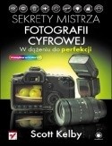 Sekrety mistrza fotografii cyfrowej. W dążeniu do perfekcji
