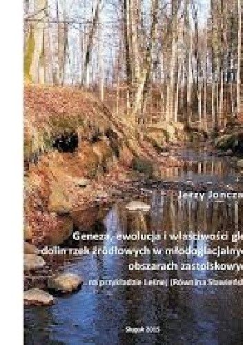 Geneza, ewolucja i właściwości gleb dolin rzek źródłowych w młodoglacjalnych obszarach...