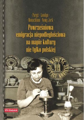 Powrześniowa emigracja na mapie kultury nie tylko polskiej. Paryż, Londyn, Monachium, Nowy Jork. Tom 3: Wybitne postaci kobiece.