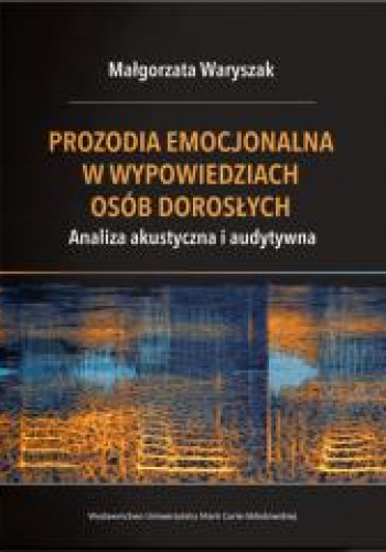Prozodia emocjonalna w wypowiedziach osób dorosłych Analiza akustyczna i audytywna
