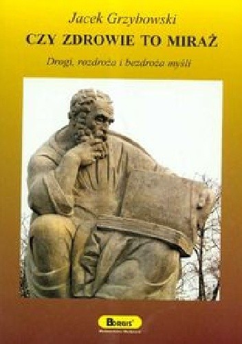 Czy zdrowie to miraż. Drogi, rozdroża i bezdroża myśli